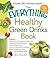 The Everything Healthy Green Drinks Book by Britt Brandon