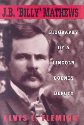 J. B. "Billy" Mathews: Biography of a Lincoln County Deputy (Hardcover)