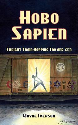 Hobo Sapien: Freight Train Hopping Tao and Zen (Paperback)