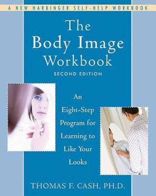The Body Image Workbook: An Eight-Step Program for Learning to Like Your Looks (A New Harbinger Self-Help Workbook)