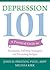 Depression 101: A Practical Guide to Treatments, Self-Help Strategies, and Preventing Relapse
