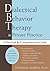 Dialectical Behavior Therapy in Private Practice: A Practical and Comprehensive Guide