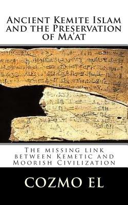 Ancient Kemite Islam and the Preservation of Ma'at: The missing link between Kemetic and Moorish Civilization