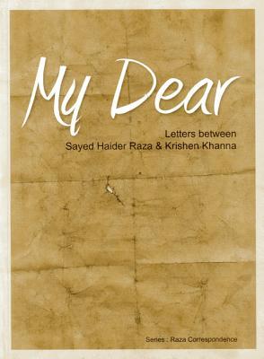 My Dear: Letters Between Sayed Haider Raza & Krishen Khanna; The Raza Correspondence