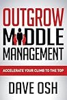 Outgrow Middle Management by Dave Osh