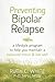 Preventing Bipolar Relapse: A Lifestyle Program to Help You Maintain a Balanced Mood and Live Well
