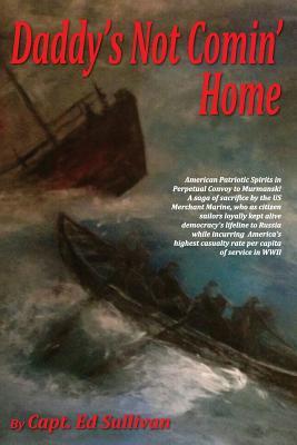 Daddy's Not Comin' Home: The Patriotic American Merchant Marine Had the Highest Casualty Rate Per Capita of Service in WWII