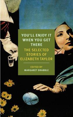 You'll Enjoy It When You Get There: The Selected Stories of Elizabeth Taylor (Paperback)