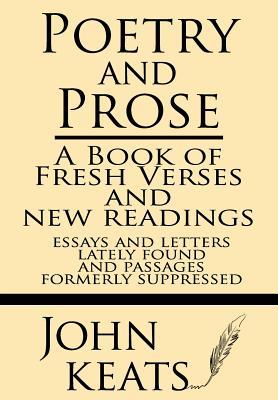 Poetry and Prose: A book of fresh verses and new readings--essays and letters lately found--and passages formerly suppressed