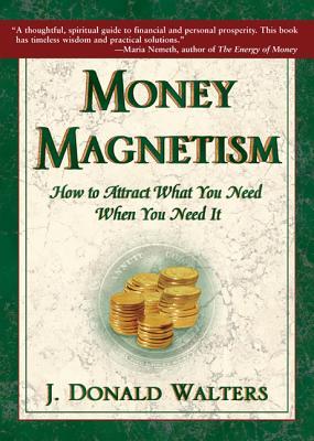Money Magnetism: How to Attract What You Need When You Need It