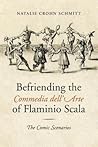 Befriending the Commedia dell'Arte of Flaminio Scala by Natalie Crohn Schmitt