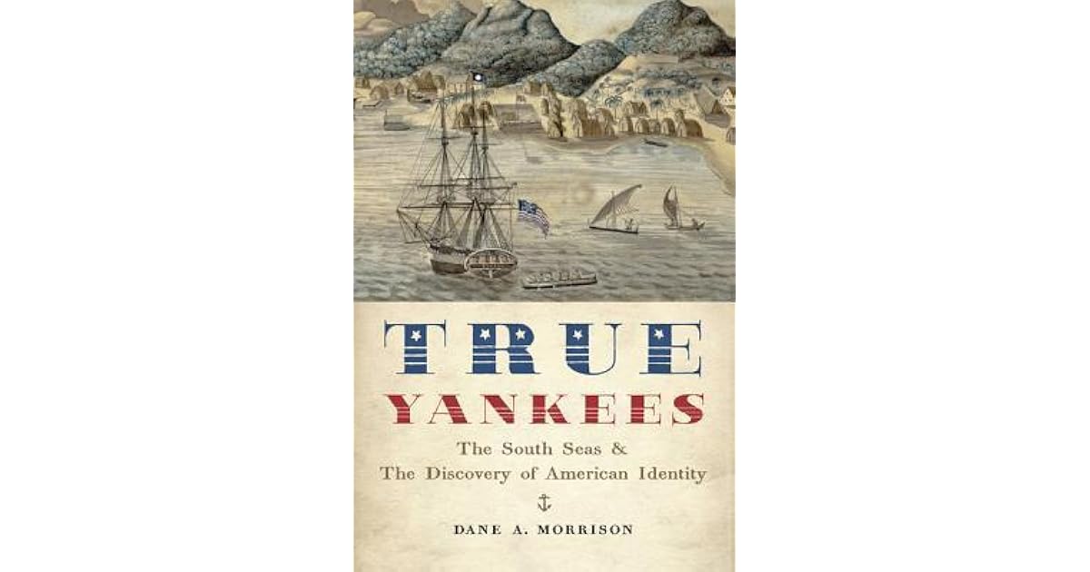 True Yankees The South Seas and the Discovery of American Identity by
