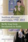 Saddam Husayn and Islam, 1968-2003 by Amatzia Baram Saddam Husayn and Islam, 1968-2003 by Amatzia Baram