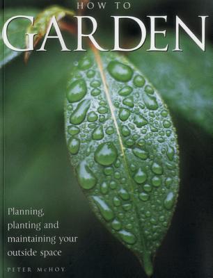 How To Garden: Planning, Planting And Maintaining Your Outside Space (Paperback)