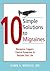 10 Simple Solutions to Migraines: Recognize Triggers, Control Symptoms, and Reclaim Your Life