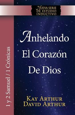 Anhelando El Corazon de Dios / Desiring God's Own Heart (New Inductive Series Study) (1 & 2 Samuel and 1 Chronicles) (Spanish Edition)