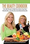 The Beauty Cookbook: 200 Recipes to Make Your Kitchen Your Spa -- for Your Face, Your Body and Your Hair