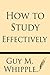 How to Study Effectively by Guy Montrose Whipple