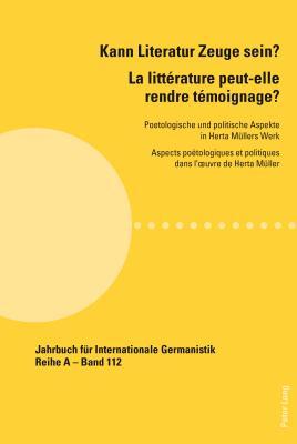 Kann Literatur Zeuge sein?- La littérature peut-elle rendre témoignage ?: Poetologische und politische Aspekte in Herta Müllers Werk - Aspects ... - Reihe A) (French and German Edition)