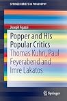 Popper and His Popular Critics: Thomas Kuhn, Paul Feyerabend and Imre Lakatos (SpringerBriefs in Philosophy) Popper and His Popular Critics: Thomas Kuhn, Paul Feyerabend and Imre Lakatos (SpringerBriefs in Philosophy)
