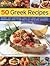 50 Greek Recipes: Authentic And Mouthwatering Recipes From Greece And The Eastern Mediterranean Shown In 230 Easy-To-Use Step-By-Step Photographs