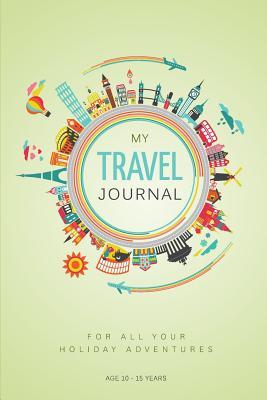 My Travel Journal: A Journal for 5 Family Vacations: 10 - 15 years