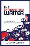 The Extroverted Writer: An Author's Guide to Marketing and Building a Platform