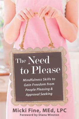 The Need to Please: Mindfulness Skills to Gain Freedom from People Pleasing and Approval Seeking
