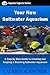 Your New Saltwater Aquarium: A Step By Step Guide To Creating and Keeping A Stunning Saltwater Aquarium (Aquatic Experts)