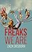 Freaks We Are: A Novel