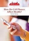 How Do Cell Phones Affect Health? (Cell Phones and Society) How Do Cell Phones Affect Health? (Cell Phones and Society)