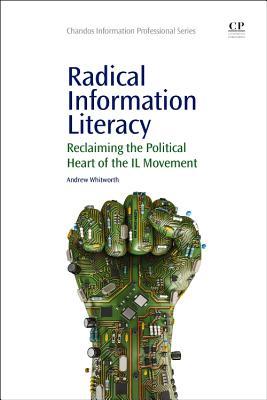 Radical Information Literacy: Reclaiming the Political Heart of the IL Movement (Chandos Information Professional Series)