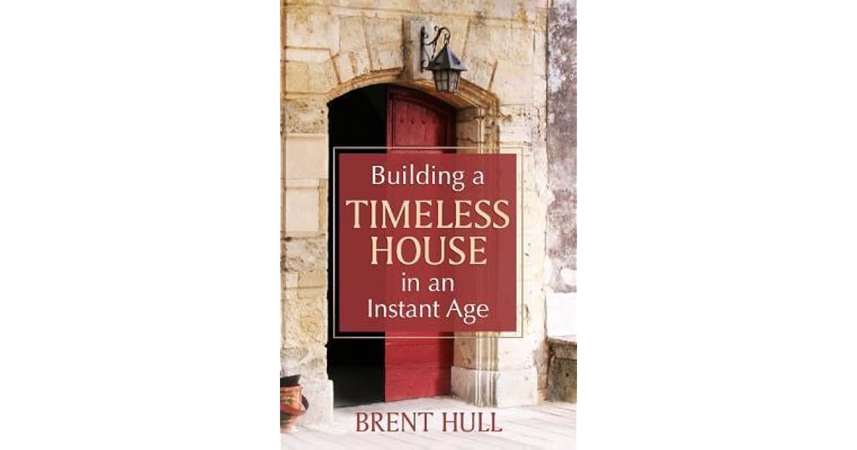 Building a Timeless House in an Instant Age by Brent