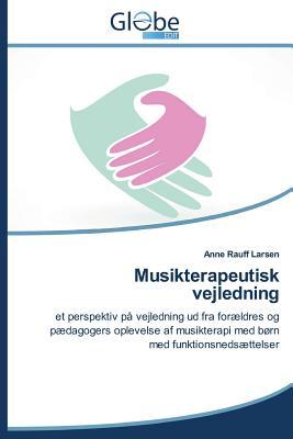 Musikterapeutisk vejledning: et perspektiv på vejledning ud fra forældres og pædagogers oplevelse af musikterapi med børn med funktionsnedsættelser (Danish Edition)