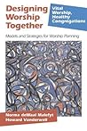 Designing Worship Together (Vital Worship Healthy Congregations) Designing Worship Together (Vital Worship Healthy Congregations)