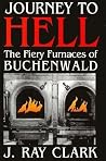 Journey to Hell: The Fiery Furnaces of Buchenwald Journey to Hell: The Fiery Furnaces of Buchenwald