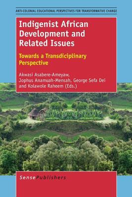 Indigenist African Development and Related Issues: Towards a Transdisciplinary Perspective (Anti-colonial Educational Perspectives for Transformative Change, 1)