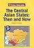 The Central Asian States: Then and Now (Former Soviet Union: Then and Now)