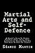 Martial Arts and Self-Defence: A Parent's Guide To Picking The Right Combat Style, Club, Instructor And Training Venue For Your Child Or Even For Yourself