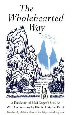 The Wholehearted Way: A Translation of Eihei Dogen's Bendowa, with Commentary by Kosho Uchiyama Roshi