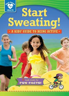 Start Sweating!: A kids' guide to being active (Start Smart ™ ― Health)