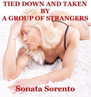 Tied Down and Taken by a Group of Strangers: A Bondage Gangbang Erotica Story (Kindle Edition)