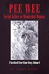 "PEE	WEE   Serial Killer or Homicidal Maniac": A Novelized True Crime Story, Volume I