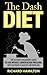 The DASH Diet: The Complete Beginners Guide to Lose Weight, Lower Blood Pressure, and Cultivate A Healthy Metabolism