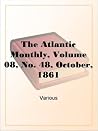 The Atlantic Monthly, Volume 08, No. 48, October, 1861 The Atlantic Monthly, Volume 08, No. 48, October, 1861