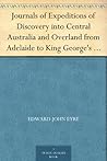 Journals of Expeditions of Discovery into Central Australia and Overland from Adelaide to King George's Sound in the Years 1840-1: Sent By the Colonists ... Their Relations with Europeans — Volume 01