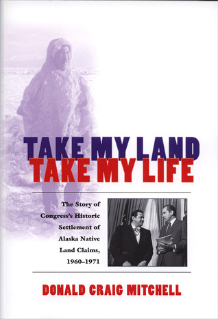 Take My Land, Take My Life: The Story of Congress's Historic Settlement of Alaska Native Land Claims, 1960-1971 (Hardcover)