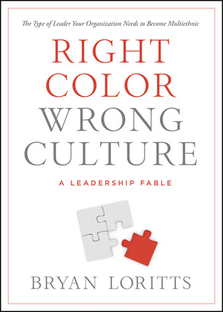 Right Color, Wrong Culture: The Type of Leader Your Organization Needs to Become Multiethnic (Leadership Fable)