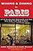 Wining & Dining in Paris: 139 of the Very Best Restaurants, Wine Bars, Wine Shops, Food Shops & More