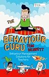 The Behaviour Guru by Tom Bennett The Behaviour Guru by Tom Bennett